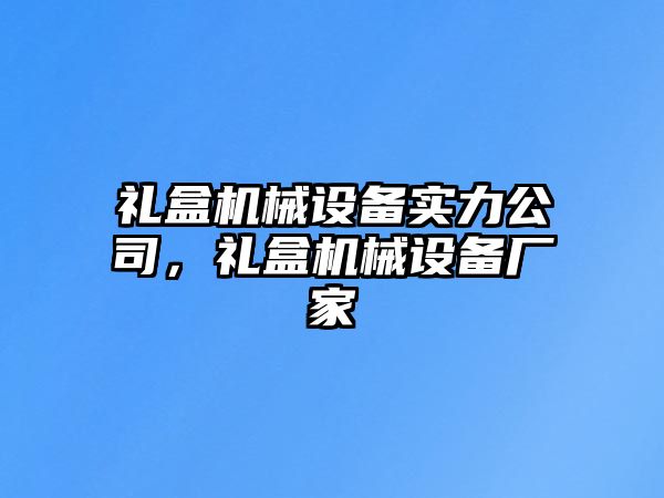 禮盒機(jī)械設(shè)備實力公司，禮盒機(jī)械設(shè)備廠家