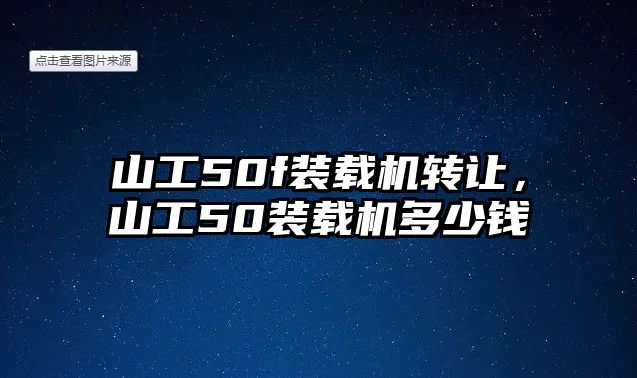 山工50f裝載機轉(zhuǎn)讓，山工50裝載機多少錢