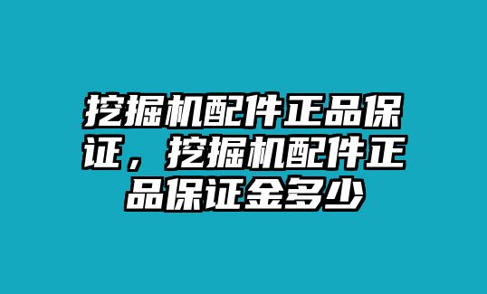 挖掘機配件正品保證，挖掘機配件正品保證金多少