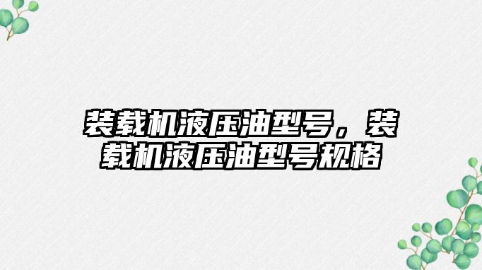 裝載機液壓油型號，裝載機液壓油型號規(guī)格