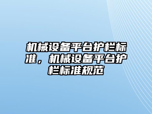 機械設備平臺護欄標準，機械設備平臺護欄標準規(guī)范