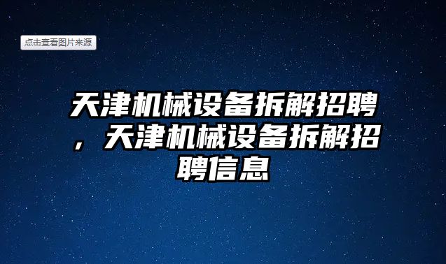 天津機(jī)械設(shè)備拆解招聘，天津機(jī)械設(shè)備拆解招聘信息