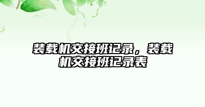 裝載機(jī)交接班記錄，裝載機(jī)交接班記錄表