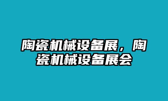 陶瓷機(jī)械設(shè)備展，陶瓷機(jī)械設(shè)備展會