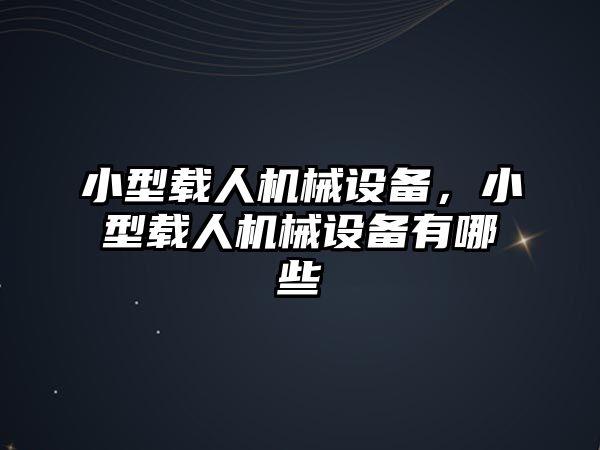 小型載人機(jī)械設(shè)備，小型載人機(jī)械設(shè)備有哪些