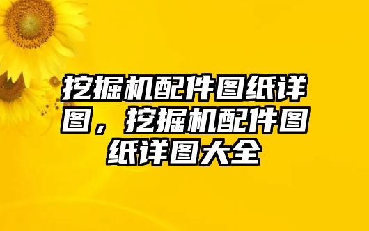 挖掘機(jī)配件圖紙?jiān)攬D，挖掘機(jī)配件圖紙?jiān)攬D大全