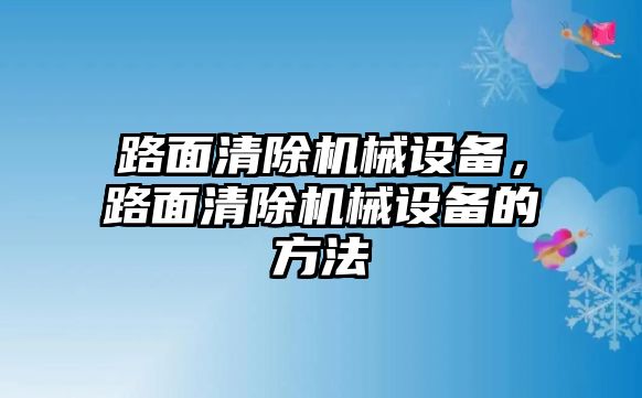 路面清除機(jī)械設(shè)備，路面清除機(jī)械設(shè)備的方法