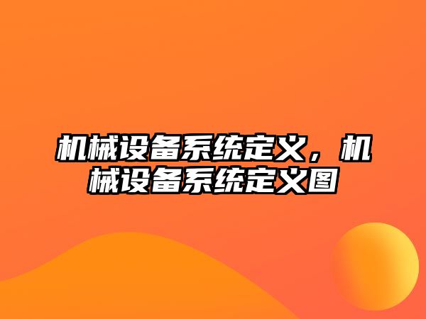 機械設(shè)備系統(tǒng)定義，機械設(shè)備系統(tǒng)定義圖