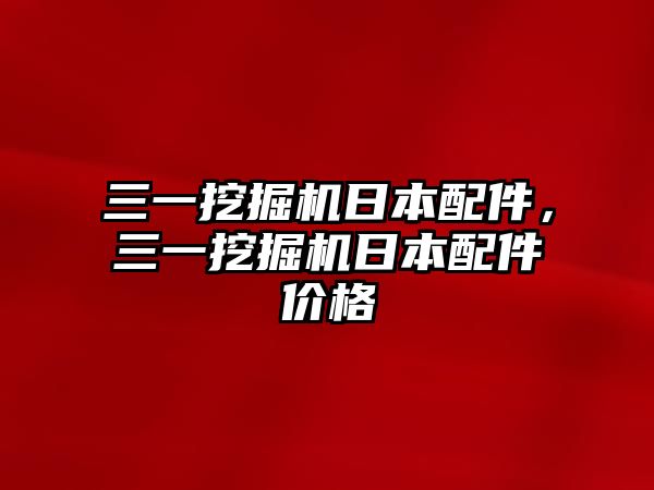 三一挖掘機日本配件，三一挖掘機日本配件價格