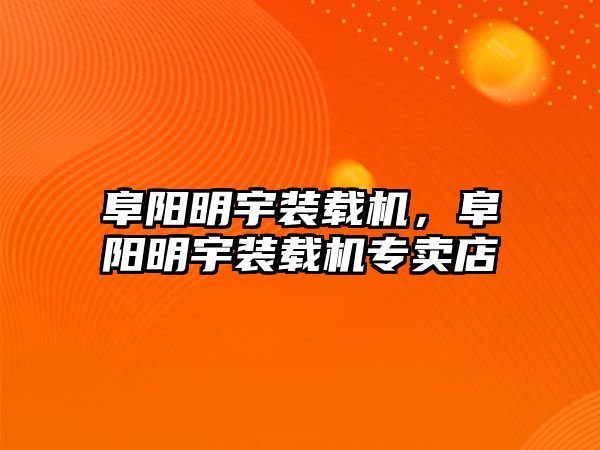 阜陽明宇裝載機，阜陽明宇裝載機專賣店