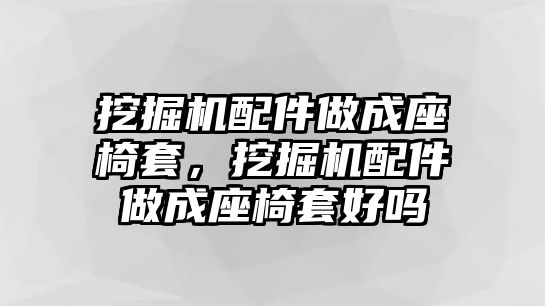 挖掘機配件做成座椅套，挖掘機配件做成座椅套好嗎