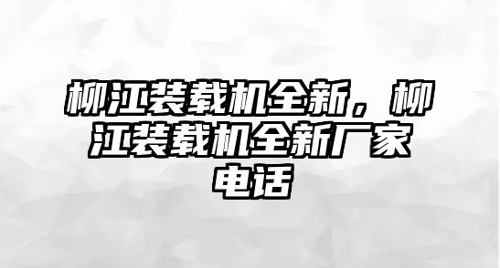 柳江裝載機(jī)全新，柳江裝載機(jī)全新廠家電話