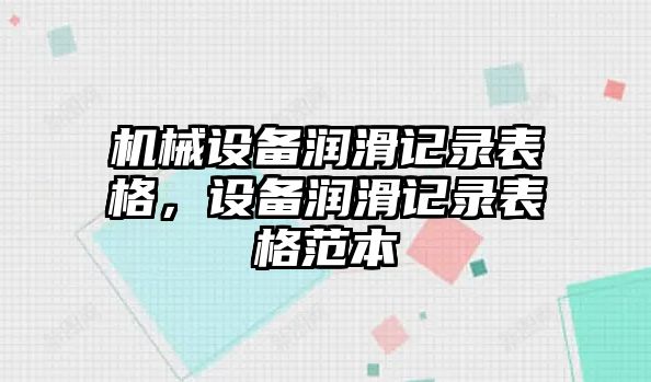 機械設(shè)備潤滑記錄表格，設(shè)備潤滑記錄表格范本