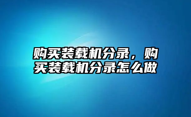 購(gòu)買(mǎi)裝載機(jī)分錄，購(gòu)買(mǎi)裝載機(jī)分錄怎么做