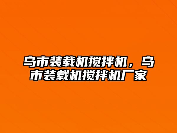 烏市裝載機(jī)攪拌機(jī)，烏市裝載機(jī)攪拌機(jī)廠(chǎng)家