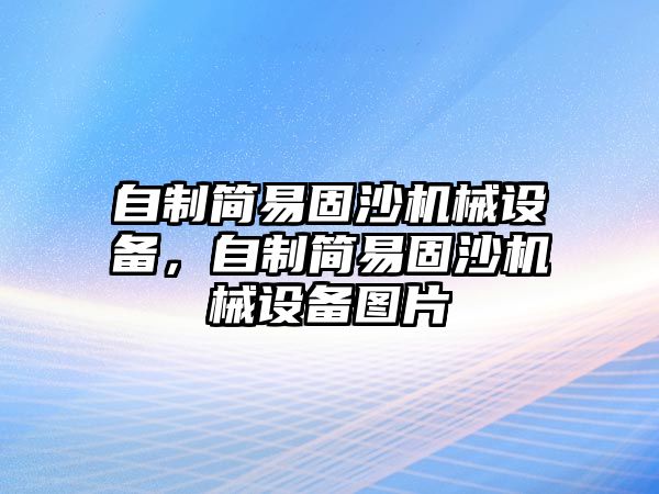 自制簡易固沙機(jī)械設(shè)備，自制簡易固沙機(jī)械設(shè)備圖片