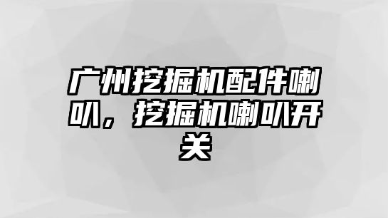 廣州挖掘機配件喇叭，挖掘機喇叭開關(guān)