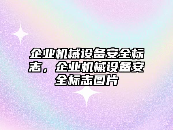 企業(yè)機(jī)械設(shè)備安全標(biāo)志，企業(yè)機(jī)械設(shè)備安全標(biāo)志圖片