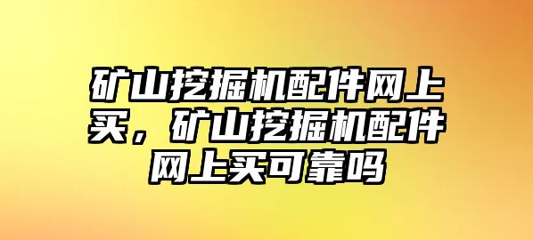 礦山挖掘機配件網(wǎng)上買，礦山挖掘機配件網(wǎng)上買可靠嗎