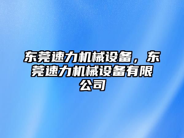 東莞速力機械設(shè)備，東莞速力機械設(shè)備有限公司