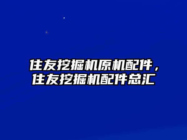 住友挖掘機原機配件，住友挖掘機配件總匯