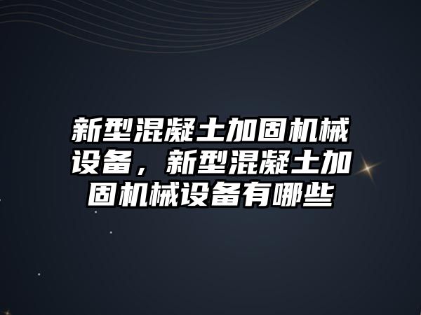 新型混凝土加固機(jī)械設(shè)備，新型混凝土加固機(jī)械設(shè)備有哪些