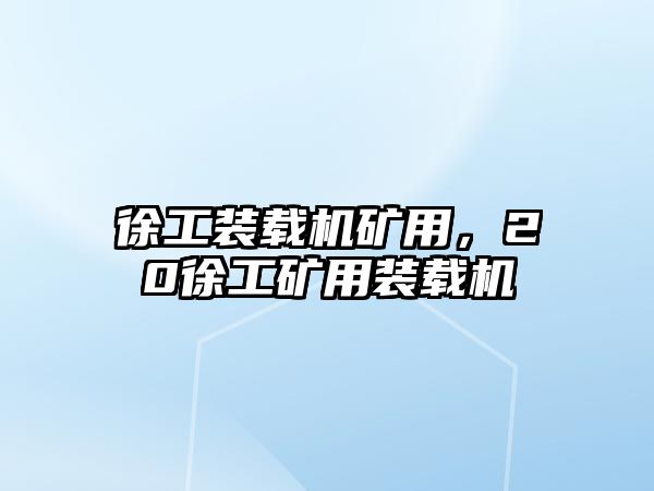 徐工裝載機礦用，20徐工礦用裝載機