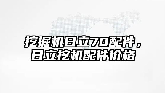 挖掘機日立70配件，日立挖機配件價格