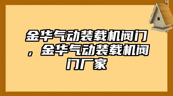 金華氣動(dòng)裝載機(jī)閥門，金華氣動(dòng)裝載機(jī)閥門廠家