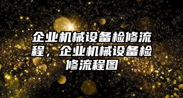 企業(yè)機(jī)械設(shè)備檢修流程，企業(yè)機(jī)械設(shè)備檢修流程圖