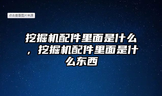 挖掘機配件里面是什么，挖掘機配件里面是什么東西