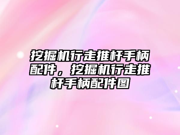 挖掘機行走推桿手柄配件，挖掘機行走推桿手柄配件圖