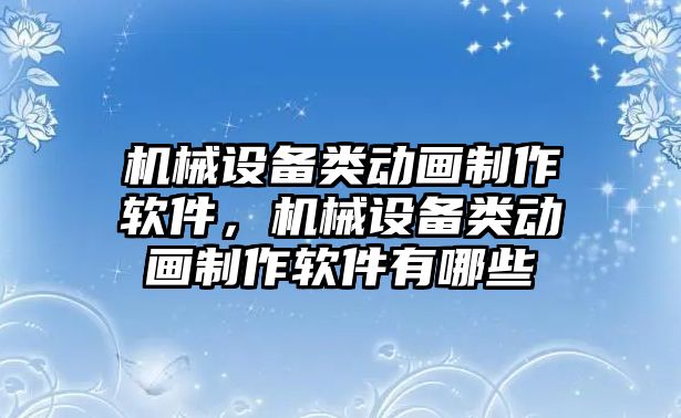 機械設備類動畫制作軟件，機械設備類動畫制作軟件有哪些