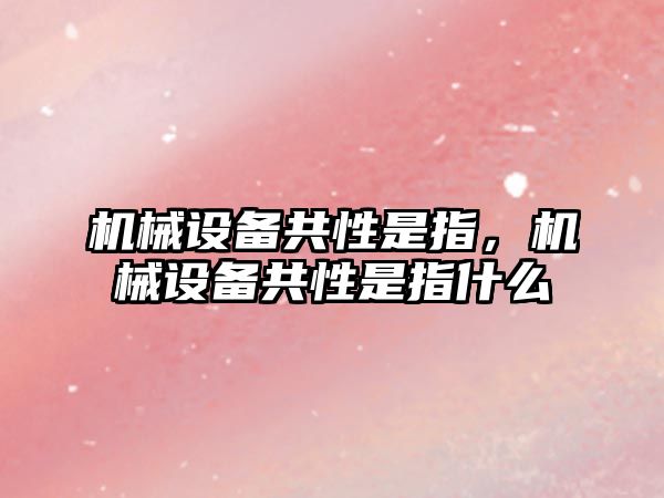 機械設備共性是指，機械設備共性是指什么