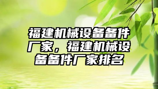 福建機械設(shè)備備件廠家，福建機械設(shè)備備件廠家排名