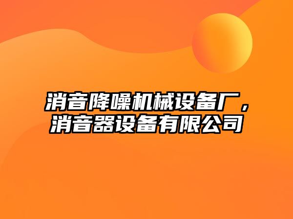 消音降噪機械設(shè)備廠，消音器設(shè)備有限公司