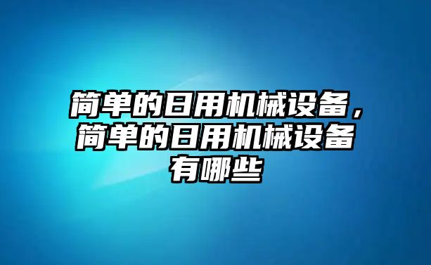 簡單的日用機械設備，簡單的日用機械設備有哪些