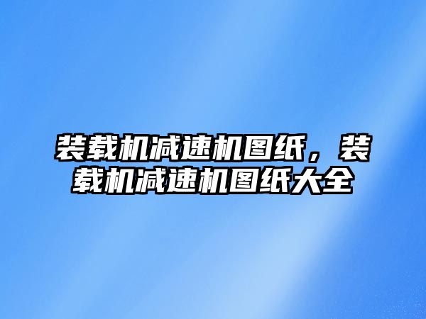 裝載機減速機圖紙，裝載機減速機圖紙大全