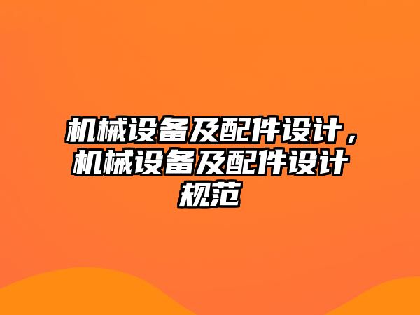 機械設(shè)備及配件設(shè)計，機械設(shè)備及配件設(shè)計規(guī)范