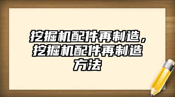 挖掘機(jī)配件再制造，挖掘機(jī)配件再制造方法