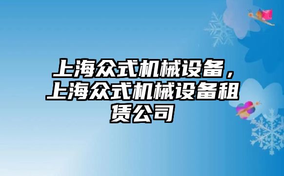 上海眾式機(jī)械設(shè)備，上海眾式機(jī)械設(shè)備租賃公司