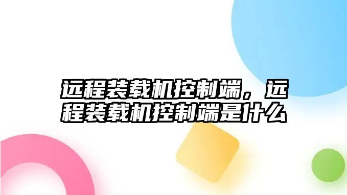 遠程裝載機控制端，遠程裝載機控制端是什么