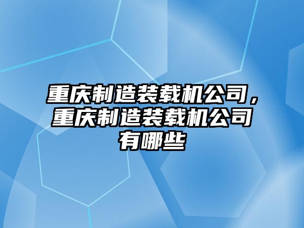 重慶制造裝載機(jī)公司，重慶制造裝載機(jī)公司有哪些