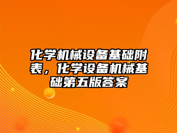 化學機械設(shè)備基礎(chǔ)附表，化學設(shè)備機械基礎(chǔ)第五版答案