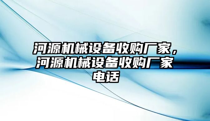 河源機(jī)械設(shè)備收購(gòu)廠家，河源機(jī)械設(shè)備收購(gòu)廠家電話