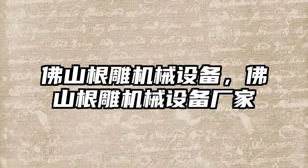 佛山根雕機械設(shè)備，佛山根雕機械設(shè)備廠家