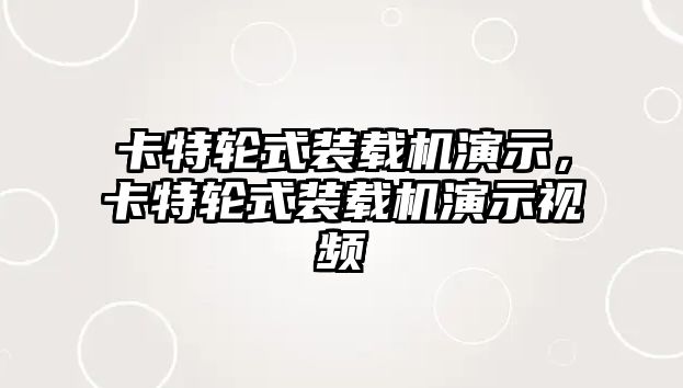 卡特輪式裝載機(jī)演示，卡特輪式裝載機(jī)演示視頻