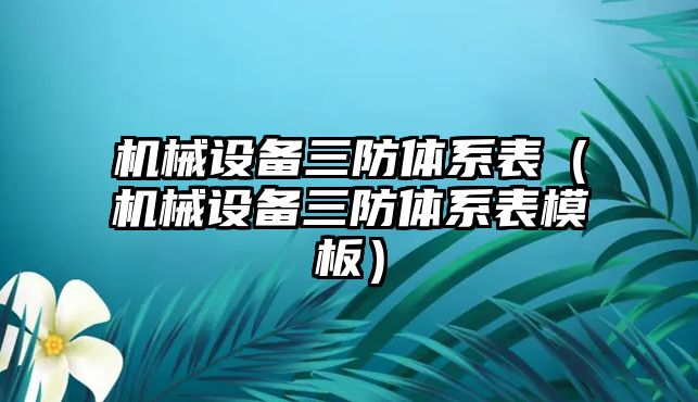 機(jī)械設(shè)備三防體系表（機(jī)械設(shè)備三防體系表模板）