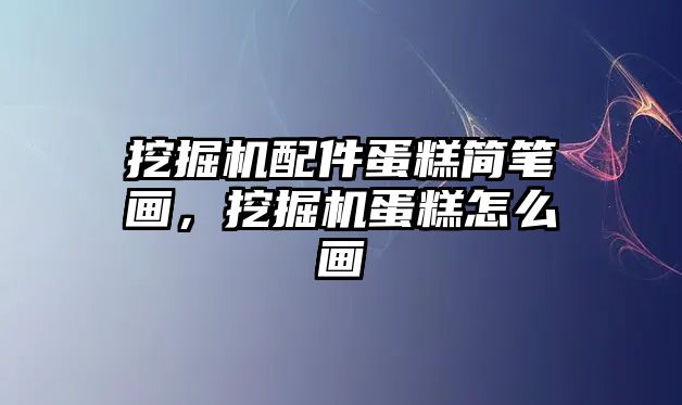 挖掘機配件蛋糕簡筆畫，挖掘機蛋糕怎么畫