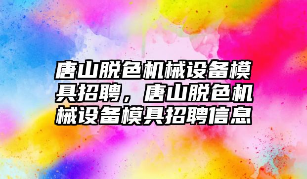 唐山脫色機械設(shè)備模具招聘，唐山脫色機械設(shè)備模具招聘信息